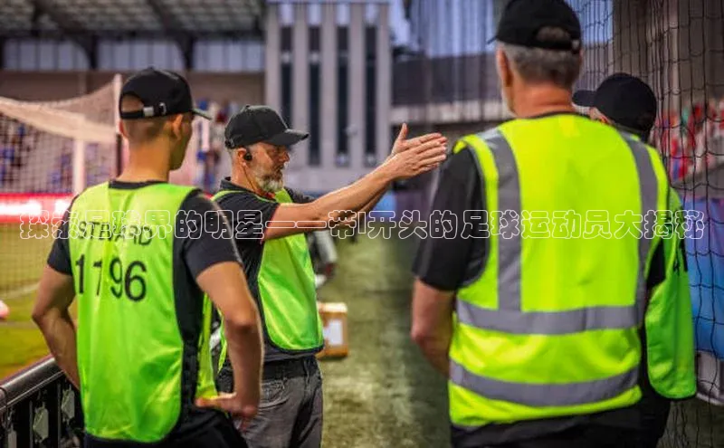 TB体育app官方网站皮阿诺探索足球界的明星——带l开头的足球运动员大揭秘