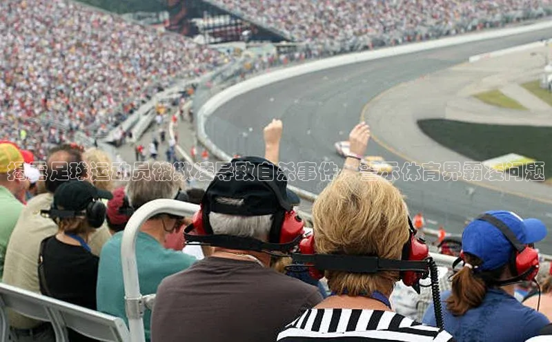 BOB天博app登录入口视觉中国揭露足球运动员被欺凌导致自杀事件，警示体育界霸凌问题