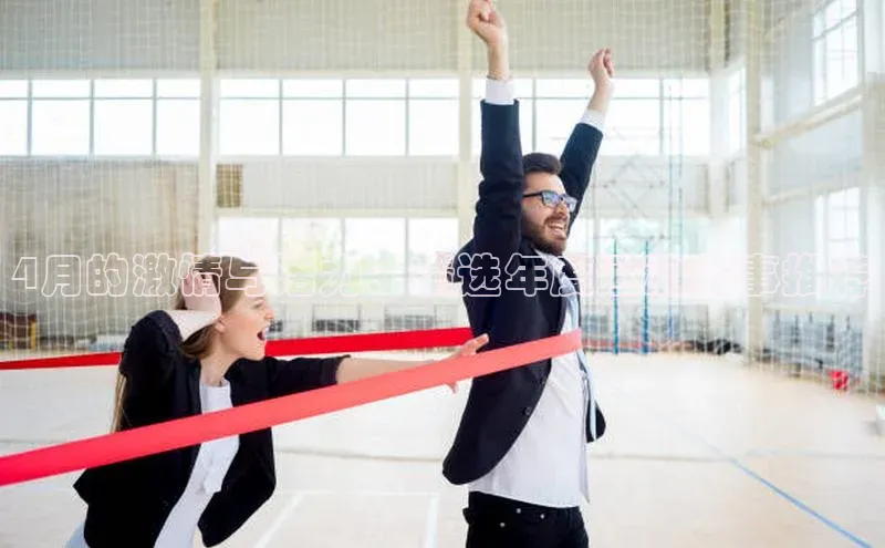 天博全站app网页版百度智能门户4月的激情与活力：精选年度运动赛事推荐