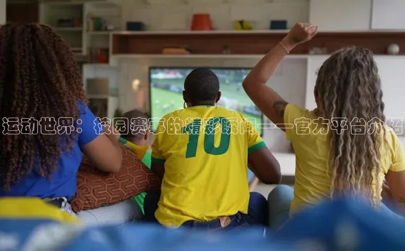 天博·体育全站app官网宇信科技运动世界：校园赛事的精彩瞬间——官方平台介绍