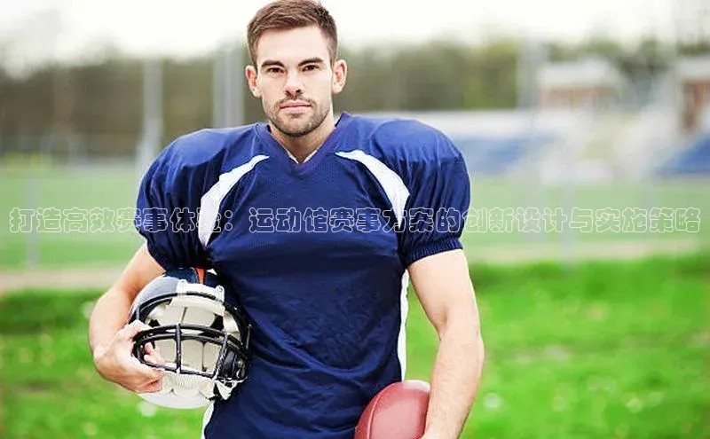 打造高效赛事体验：运动馆赛事方案的创新设计与实施策略