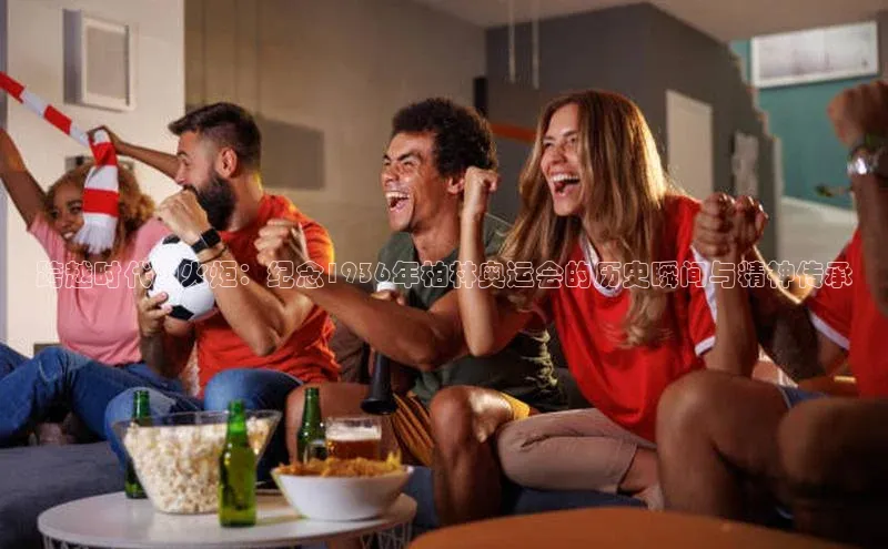 跨越时代的火炬：纪念1936年柏林奥运会的历史瞬间与精神传承