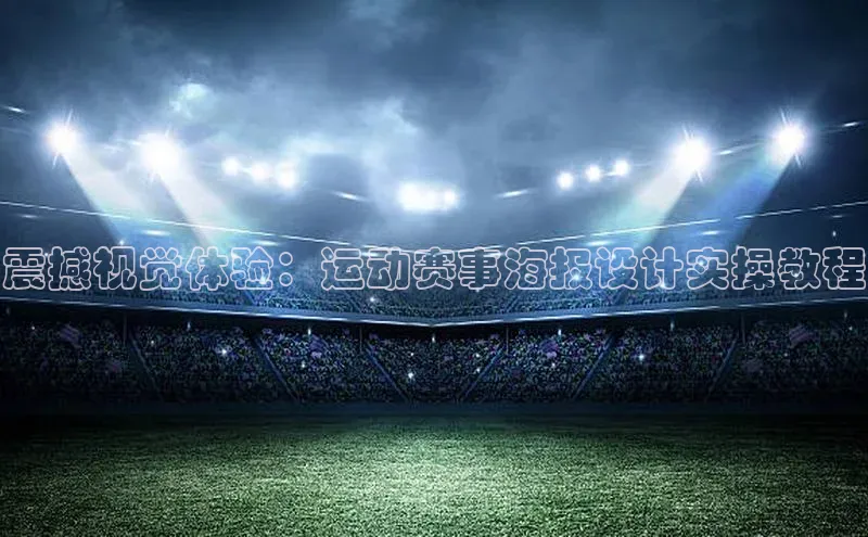 震撼视觉体验：运动赛事海报设计实操教程