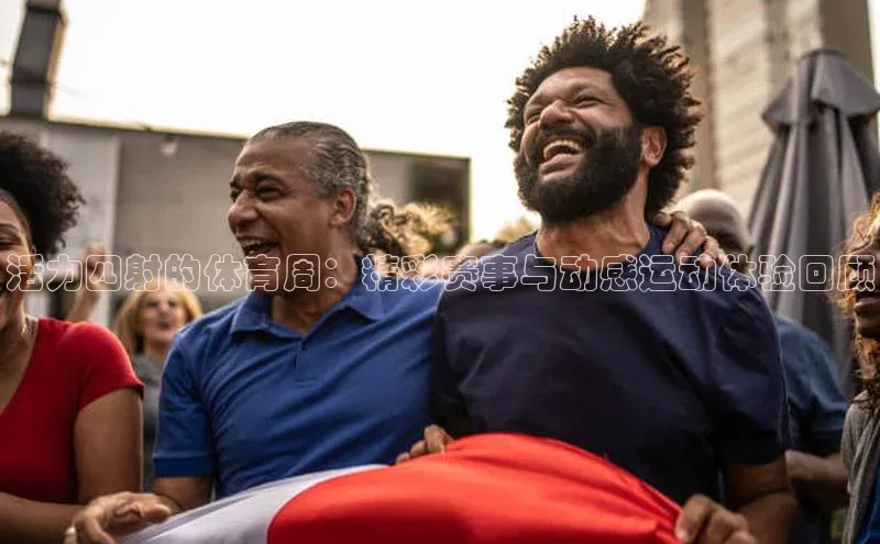 活力四射的体育周：精彩赛事与动感运动体验回顾