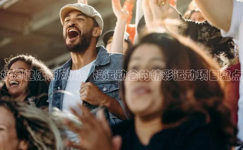 校园健康新风尚：校运动会的精彩运动项目盘点