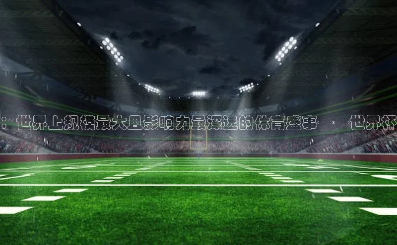 ：世界上规模最大且影响力最深远的体育盛事——世界杯