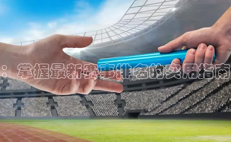 ：掌握最新赛事排名的实用指南
