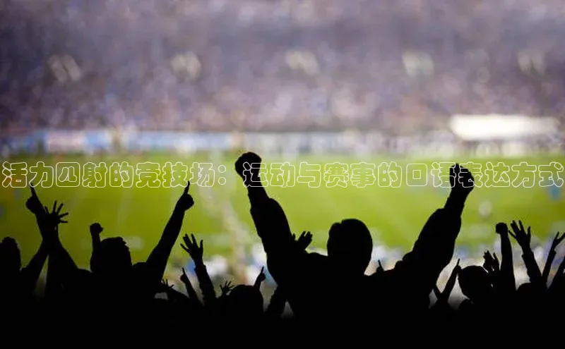 活力四射的竞技场：运动与赛事的口语表达方式